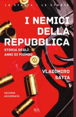 I nemici della Repubblica. Storia degli anni di piombo Vladimiro Satta