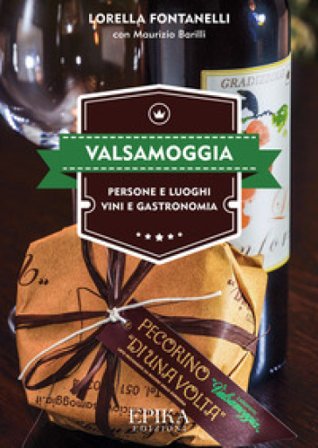 Valsamoggia. Persone e luoghi, vini e gastronomia Lorella Fontanelli