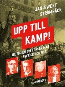 Upp till kamp : historien om första maj i Sverige och USA - Bok av Jan-Ewert Strömbäck - Inbunden