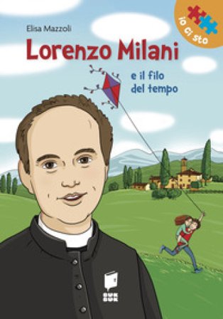 Lorenzo Milani e il filo del tempo. Ediz. illustrata Elisa Mazzoli