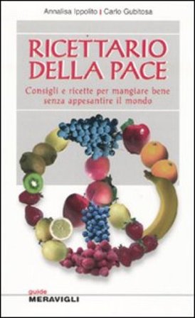 Ricettario della pace. Consigli e ricette per mangiare bene senza appesantire il mondo Annalisa Ippolito