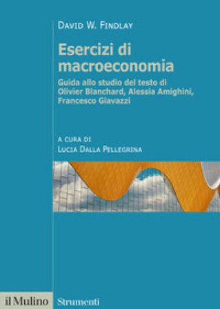Esercizi di macroeconomia. Guida allo studio del testo di Olivier Blanchard, Alessia Amighini, Francesco Giavazzi. Nuova ediz. David W. Findlay
