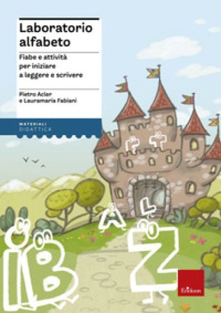Laboratorio alfabeto. Fiabe e attività per iniziare a leggere e scrivere Pietro Acler