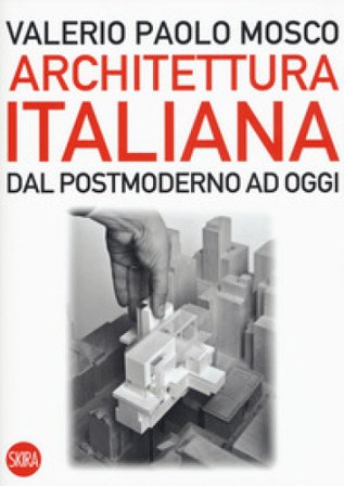 Architettura italiana. Dal postmoderno ad oggi Valerio Paolo Mosco