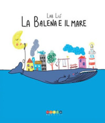 La balena e il mare. Ediz. a colori Lab Liù