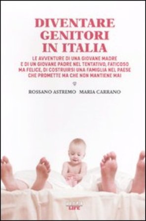 Diventare genitori in Italia. Le avventure di una giovane madre e di un giovane padre nel tentativo, faticoso ma felice, di costruirsi una famiglia...