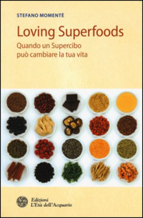 Loving superfoods. Quando un supercibo può cambiare la tua vita Stefano Momentè