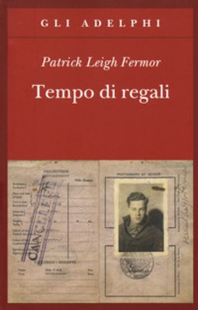 Tempo di regali. A piedi fino a Costantinopoli da Hoek Van Holland al medio Danubio Patrick Leigh Fermor