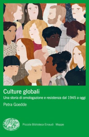 Culture globali. Una storia di omologazione e resistenza dal 1945 a oggi Petra Goedde