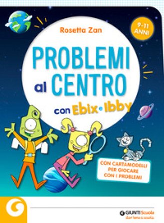 Problemi al centro con Ebix e Ibby. Problemi al centro. Matematica senza paura Rosetta Zan