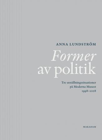Former av politik : Tre utställningssituationer på Moderna Museet 1998-2008 - Bok av Anna Lundström - Häftad