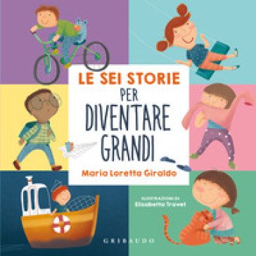Le sei storie per diventare grandi. Ediz. a colori Maria Loretta Giraldo