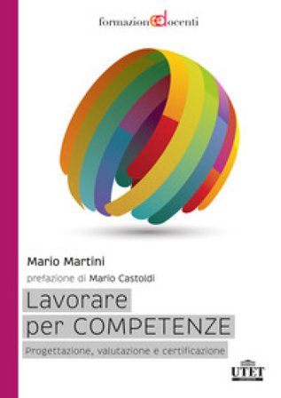 Lavorare per competenze. Progettazione, valutazione e certificazione Mario Martini