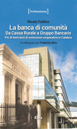 La banca di comunità. Da cassa rurale a gruppo bancario. Più di trent'anni di evoluzione cooperativa in Calabria Nicola Paldino