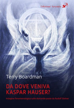 Da dove veniva Kaspar Hauser? Indagine fenomenologica sulle domande poste da Rudolf Steiner Terry Boardman