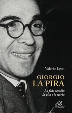 Giorgio la Pira. La fede cambia la vita e la storia Valerio Lessi