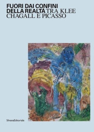 Fuori dai confini della realtà. Tra Klee, Chagall e Picasso. Ediz. illustrata