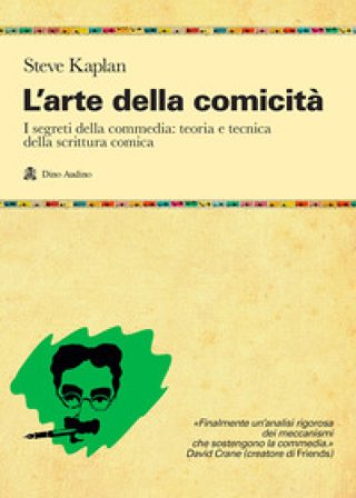 L'arte della comicità. I segreti della commedia: teoria e tecnica della scrittura comica Steve Kaplan