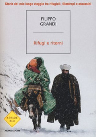Rifugi e ritorni. Storie del mio lungo viaggio tra rifugiati, filantropi e assassini Filippo Grandi