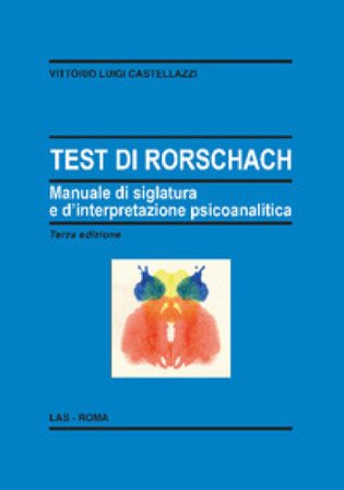 Test di Rorschach. Manuale di siglatura e d'interpretazione psicoanalitica Vittorio Luigi Castellazzi