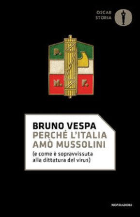 Perché l'Italia amò Mussolini (e come è sopravvissuta alla dittatura del virus) Bruno Vespa