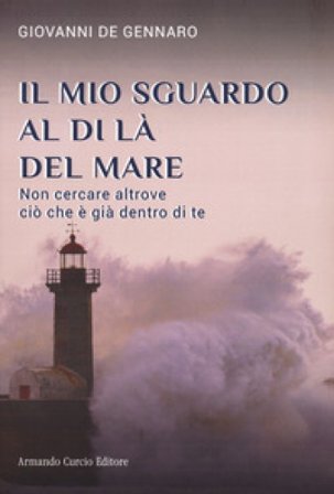 Il mio sguardo al di là del mare. Non cercare altrove ciò che è già dentro di te Giovanni De Gennaro
