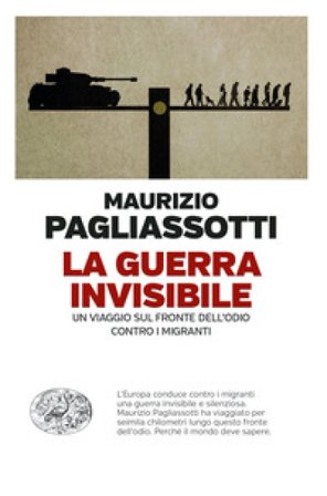 La guerra invisibile. Un viaggio sul fronte dell'odio contro i migranti Maurizio Pagliassotti