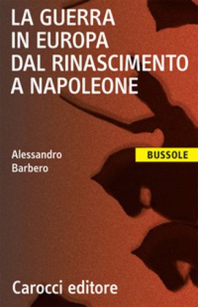 La guerra in Europa dal Rinascimento a Napoleone Alessandro Barbero