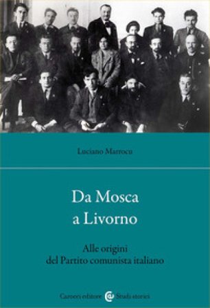 Da Mosca a Livorno. Alle origini del Partito comunista italiano Luciano Marrocu
