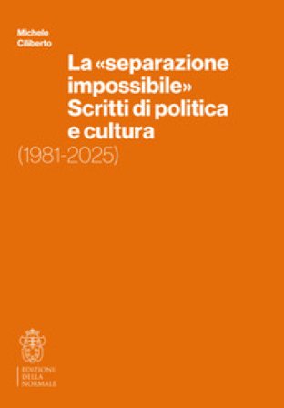 La «separazione impossibile». Scritti di politica e cultura. 1981-2025 Michele Ciliberto