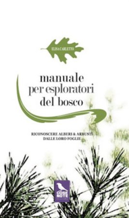 Manuale per esploratori del bosco. Riconoscere alberi e arbusti dalle loro foglie. Ediz. illustrata Elisa Carletto