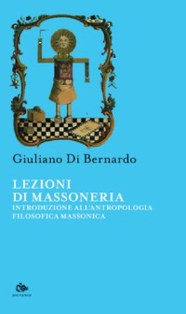 Lezioni di Massoneria. Introduzione all'antropologia filosofica massonica Giuliano Di Bernardo