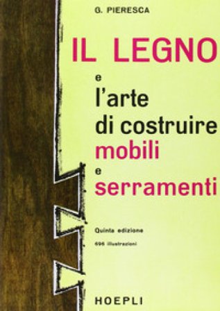 Il legno e l'arte di costruire mobili e serramenti Giuseppe Pieresca