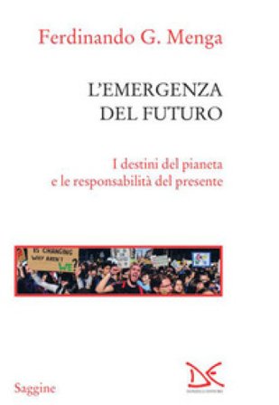 L'emergenza del futuro. I destini del pianeta e le responsabilità del presente Ferdinando G. Menga