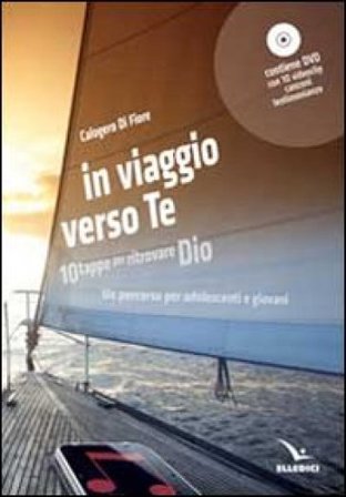 In viaggio verso te. 10 tappe per ritrovare Dio. Un percorso per adolescenti e giovani. Con DVD Calogero Di Fiore