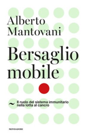 Bersaglio mobile. Il ruolo del sistema immunitario nella lotta al cancro Alberto Mantovani