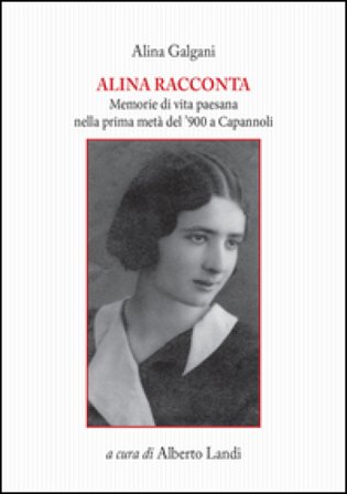 Alina racconta. Memorie di vita paesana nella prima metà del '900 a Capannoli Alina Galgani