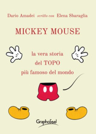 Mickey Mouse. La vera storia del topo più famoso del mondo Dario Amadei