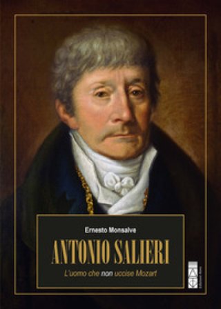 Antonio Salieri. L'uomo che non uccise Mozart Ernesto Monsalve
