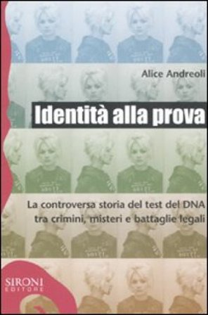 Identità alla prova. La controversa storia del test del DNA tra crimini, misteri e battaglie legali Alice Andreoli