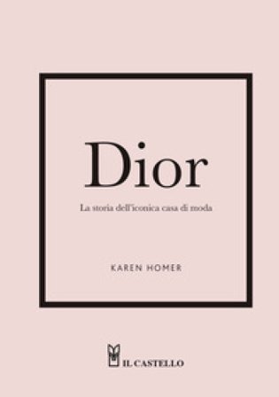 Dior. La storia dell'iconica casa di moda Karen Homer