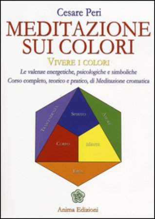 Meditazione sui colori. Vivere i colori. Le valenze energetiche, psicologiche e simboliche. Corso completo, teorico e pratico, di meditazione 