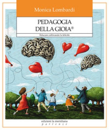Pedagogia della gioia . Educare coltivando la felicità Monica Lombardi