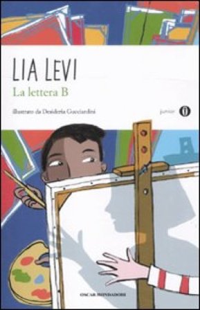 La lettera B. I sei mesi che hanno sconvolto la mia vita Lia Levi
