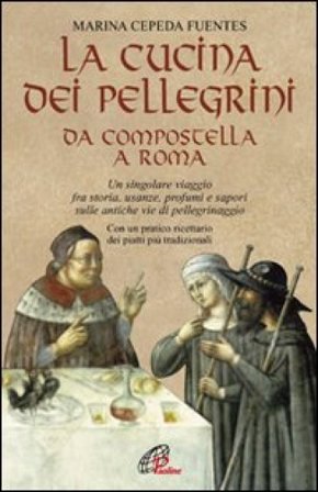 La cucina dei pellegrini da Compostella a Roma: un singolare viaggio fra storia, usanze, profumi e sapori sulle antiche vie di pellegrinaggio Marina 