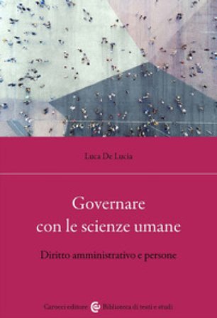 Governare con le scienze umane. Diritto amministrativo e persone Luca De Lucia