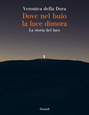 Dove nel buio la luce dimora. La storia del faro Veronica della Dora