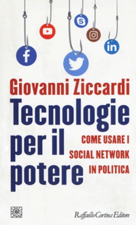 Tecnologie per il potere. Come usare i social network in politica Giovanni Ziccardi