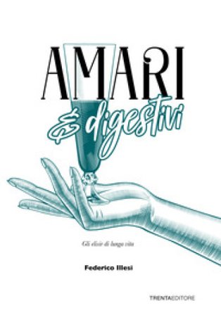 Amari e digestivi. Gli elisir di lunga vita Federico Illesi