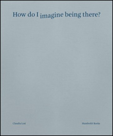 How do I imagine being there? Ediz. italiana